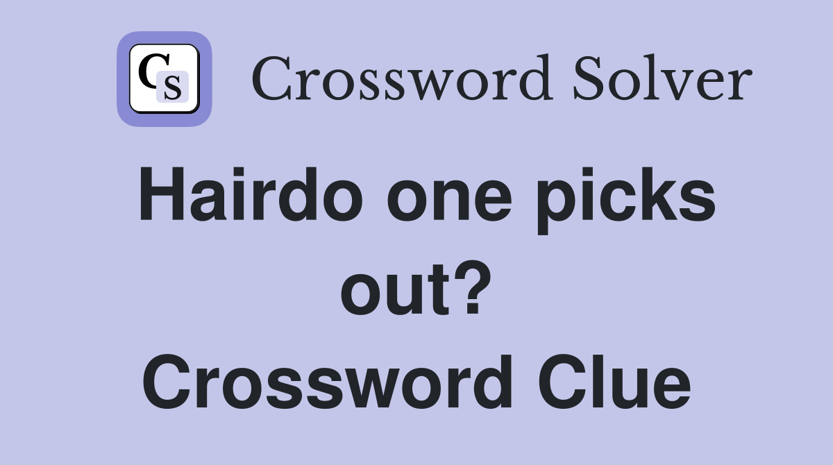 Hairdo one picks out? Crossword Clue