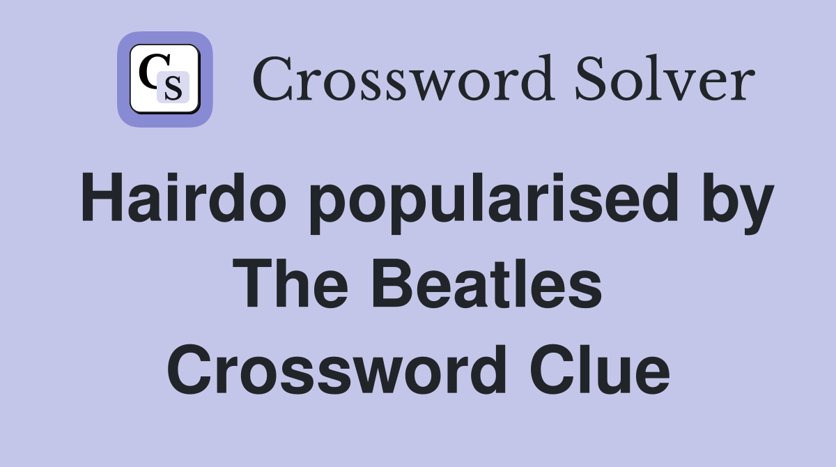 Hairdo popularised by The Beatles Crossword Clue