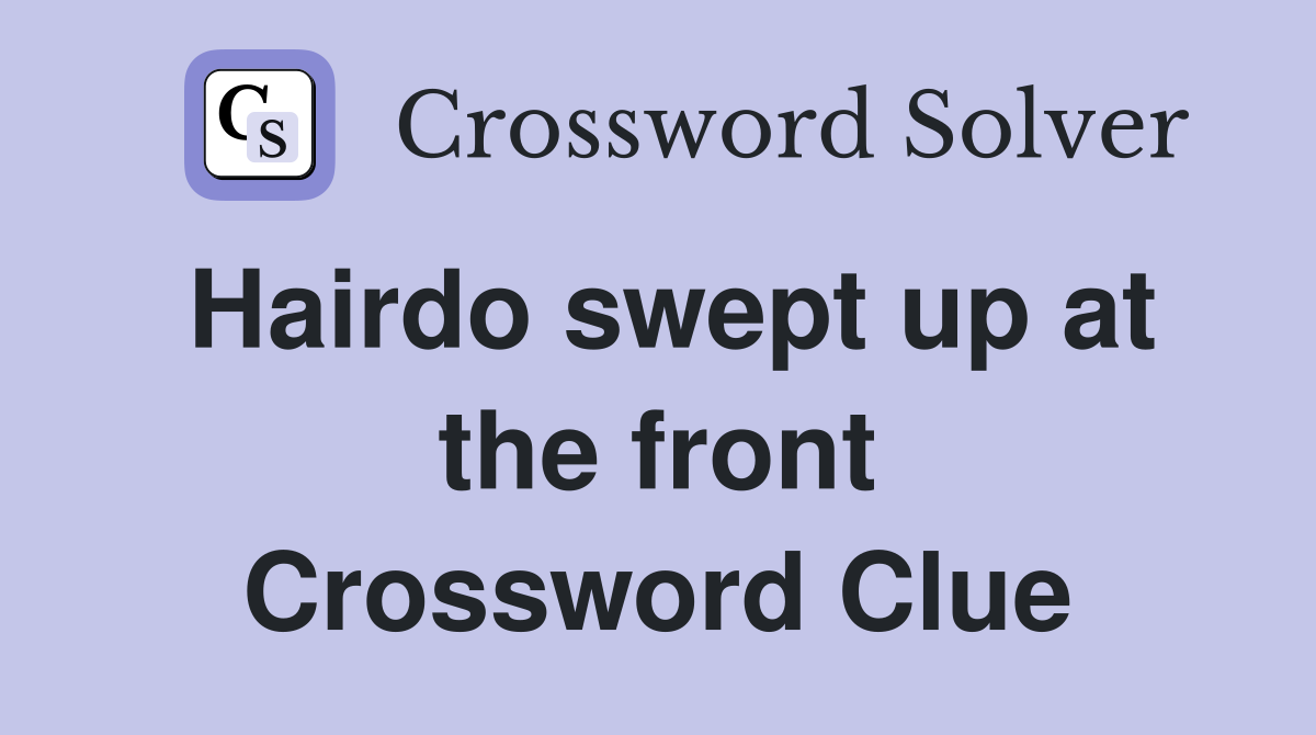 Hairdo swept up at the front Crossword Clue