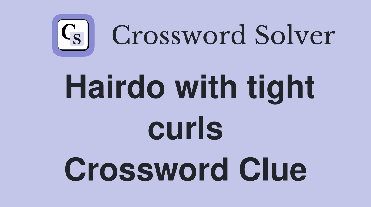 Hairdo with tight curls Crossword Clue