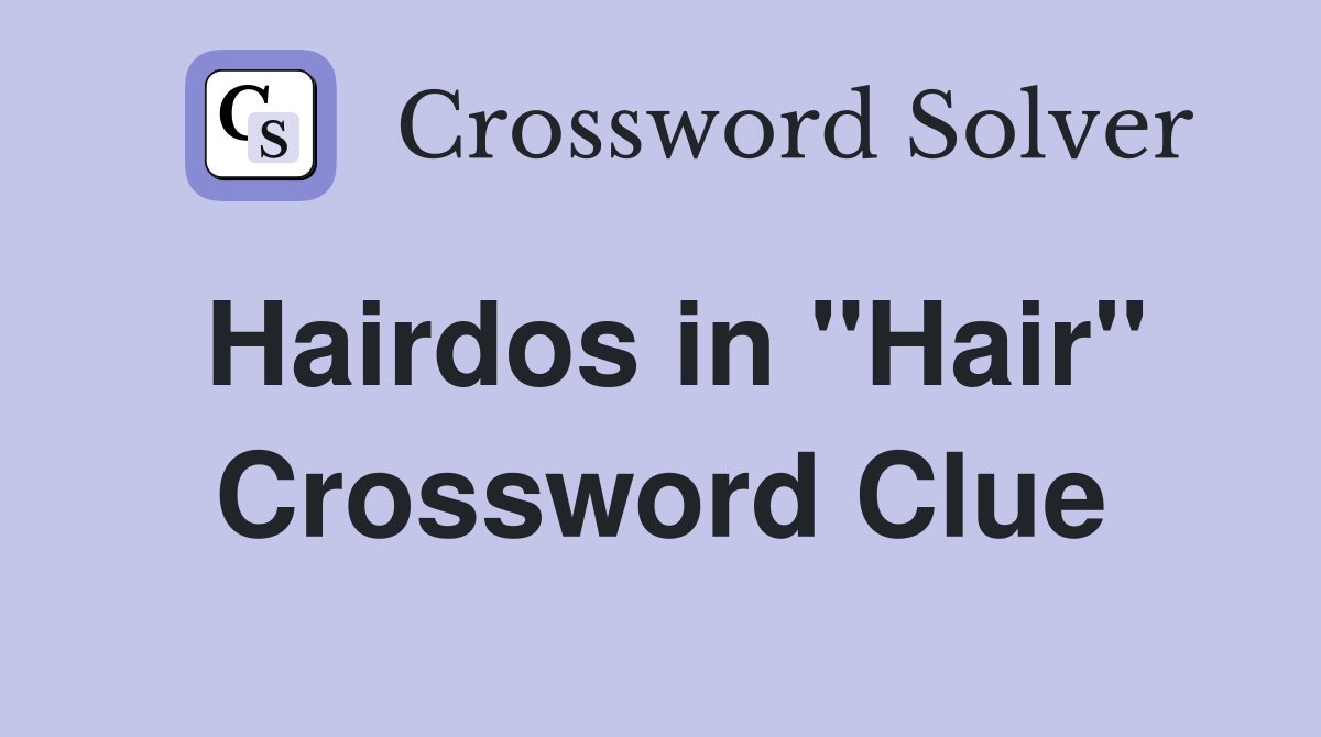 Hairdos in ''Hair'' Crossword Clue