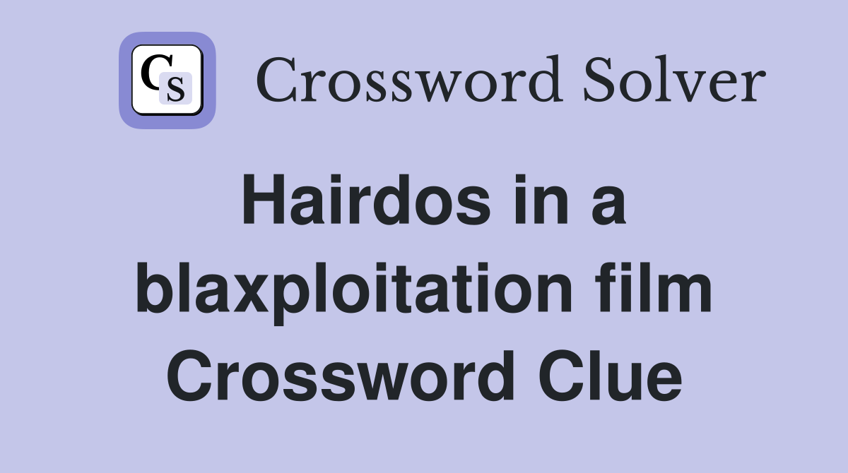 Hairdos in a blaxploitation film Crossword Clue