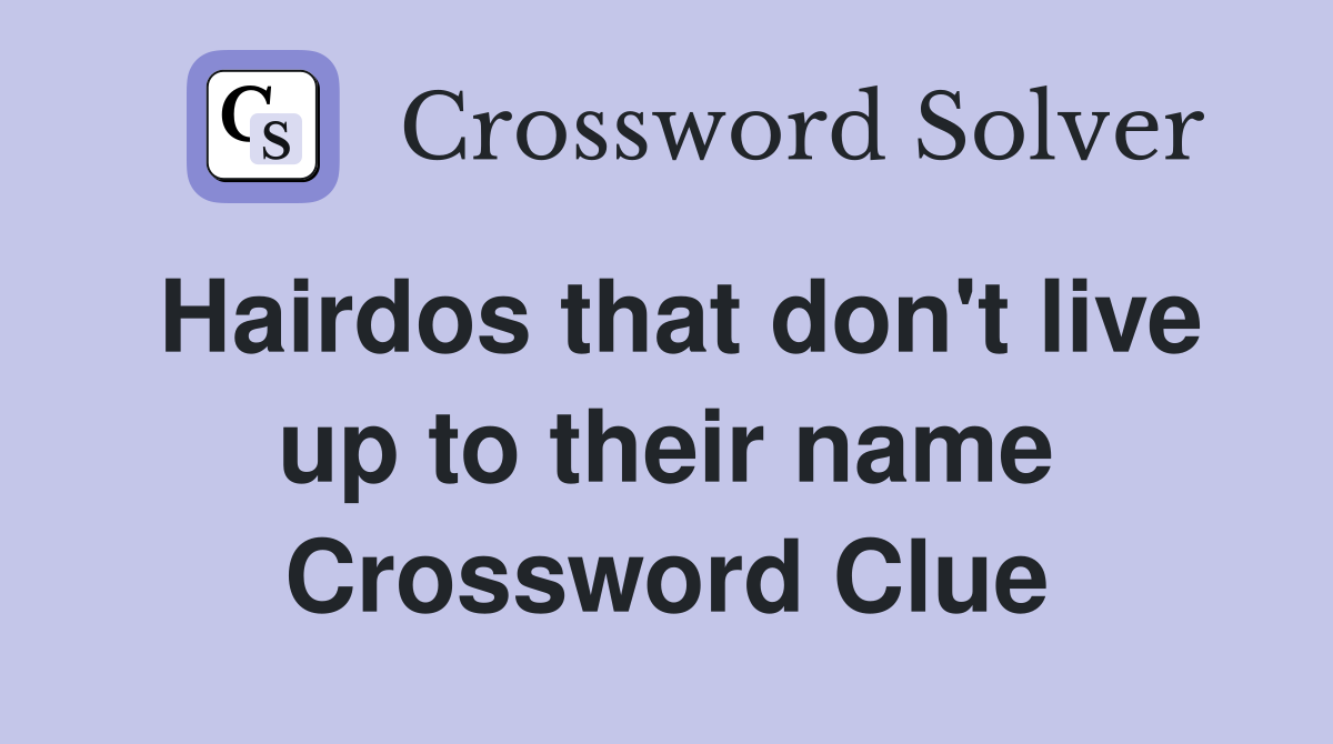 Hairdos that don't live up to their name Crossword Clue