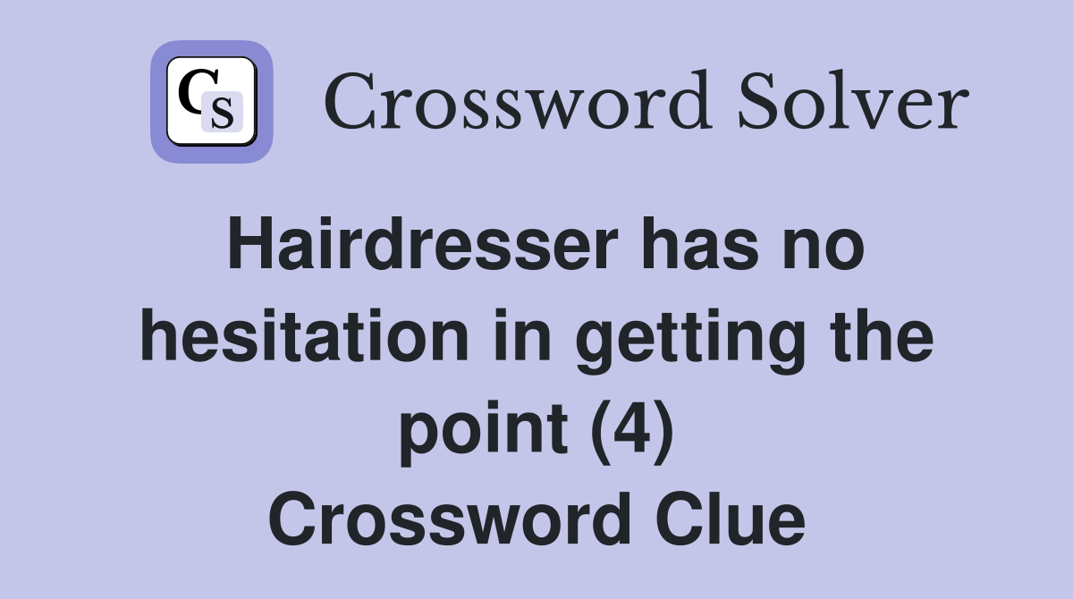 Hairdresser has no hesitation in getting the point (4) Crossword Clue