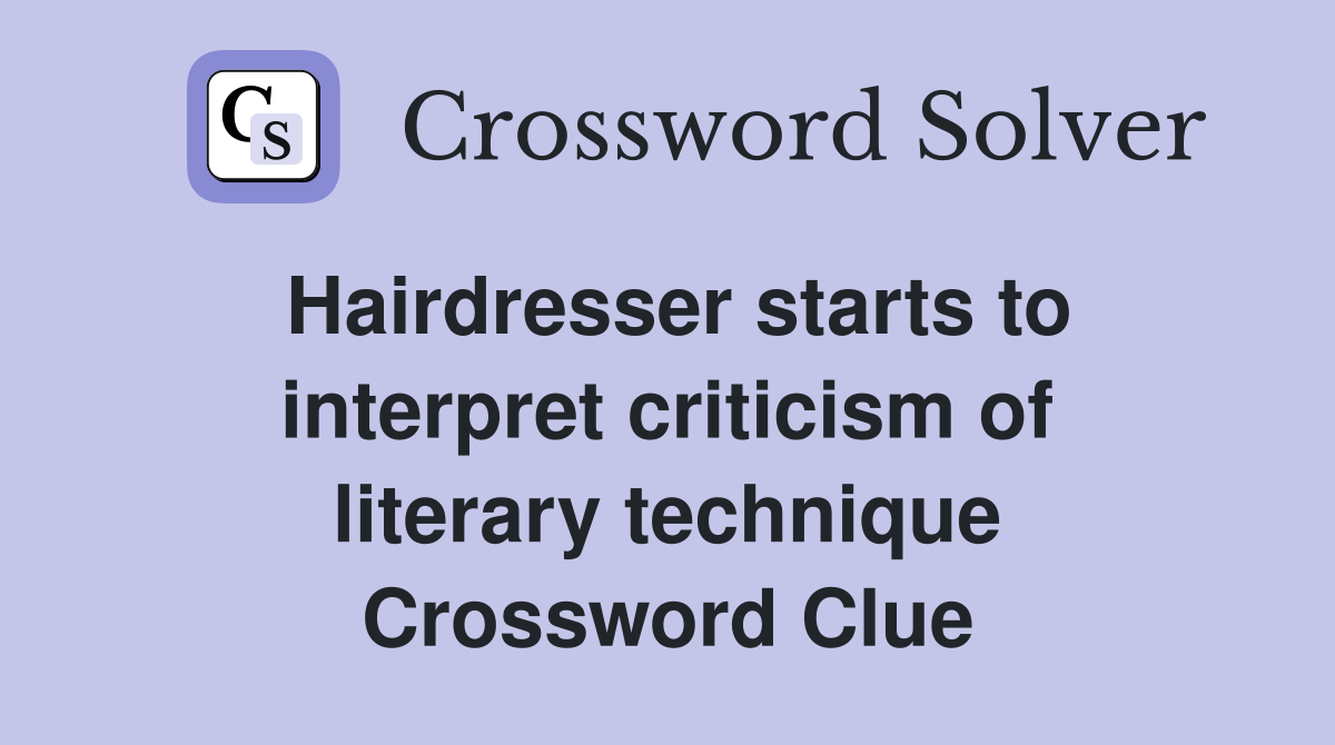 Hairdresser starts to interpret criticism of literary technique Crossword Clue
