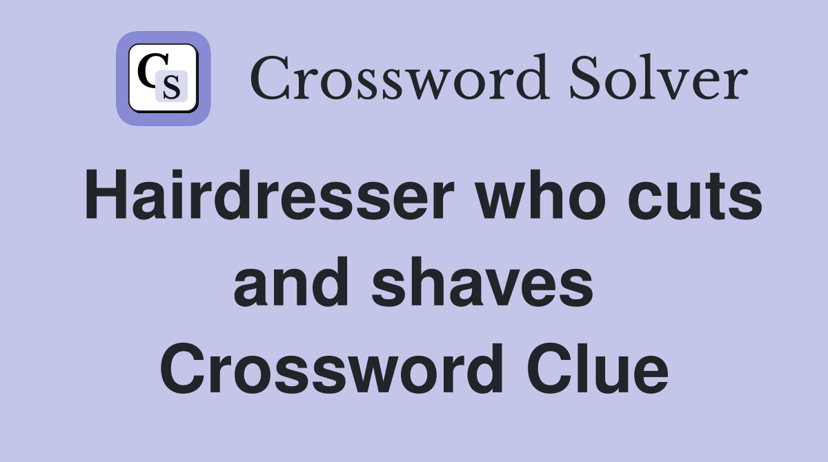 Hairdresser who cuts and shaves Crossword Clue