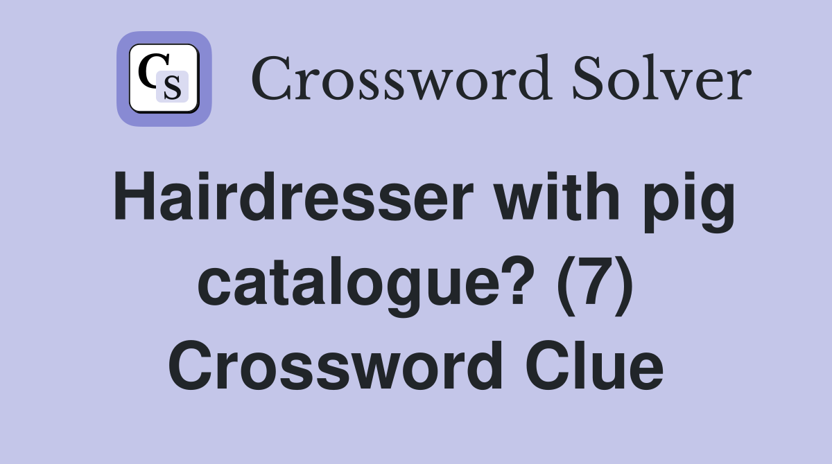 Hairdresser with pig catalogue? (7) Crossword Clue