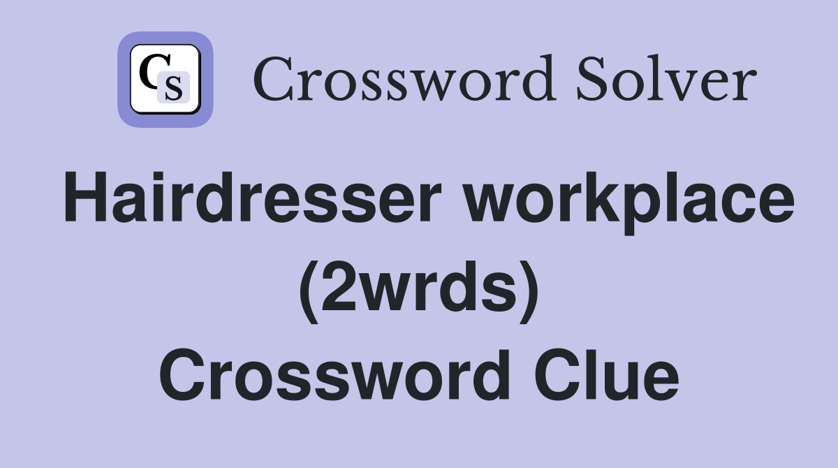 Hairdresser workplace (2wrds) Crossword Clue