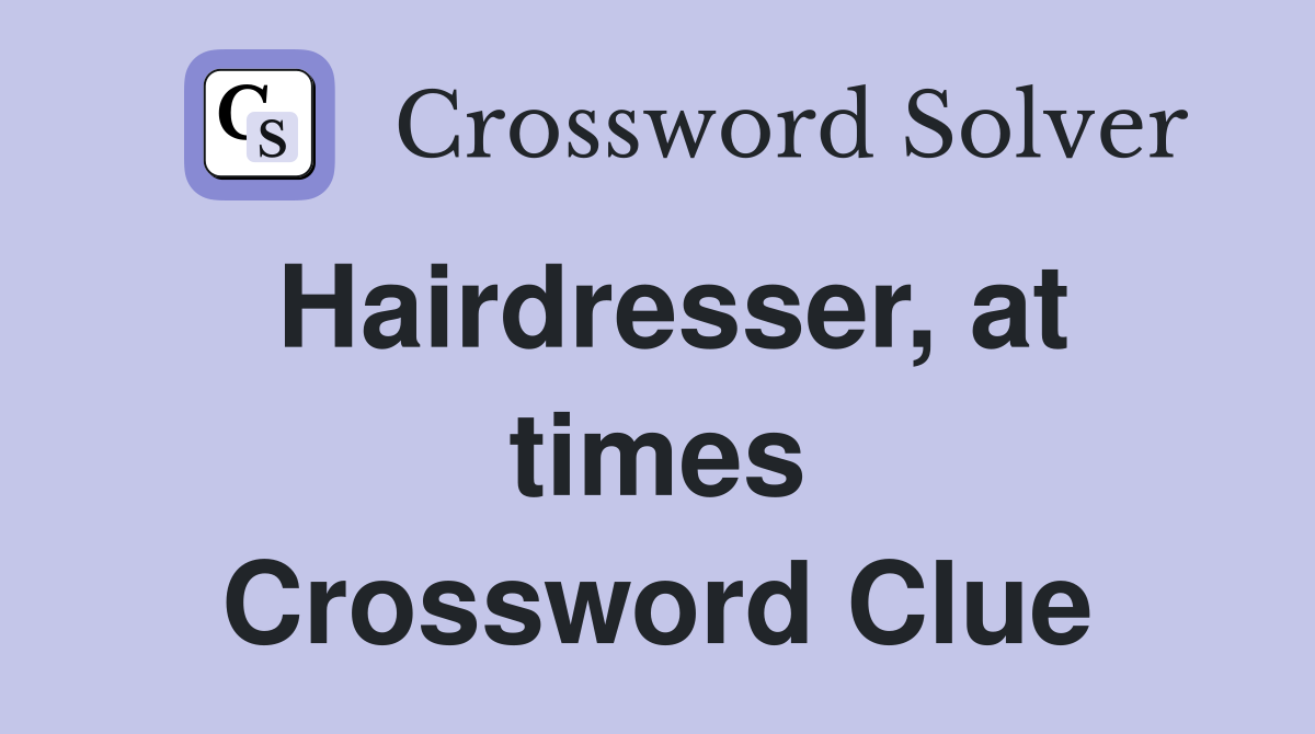 Hairdresser, at times Crossword Clue