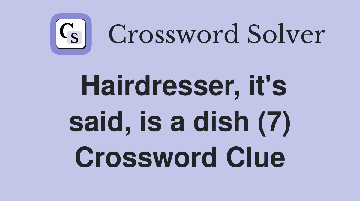 Hairdresser, it's said, is a dish (7) Crossword Clue