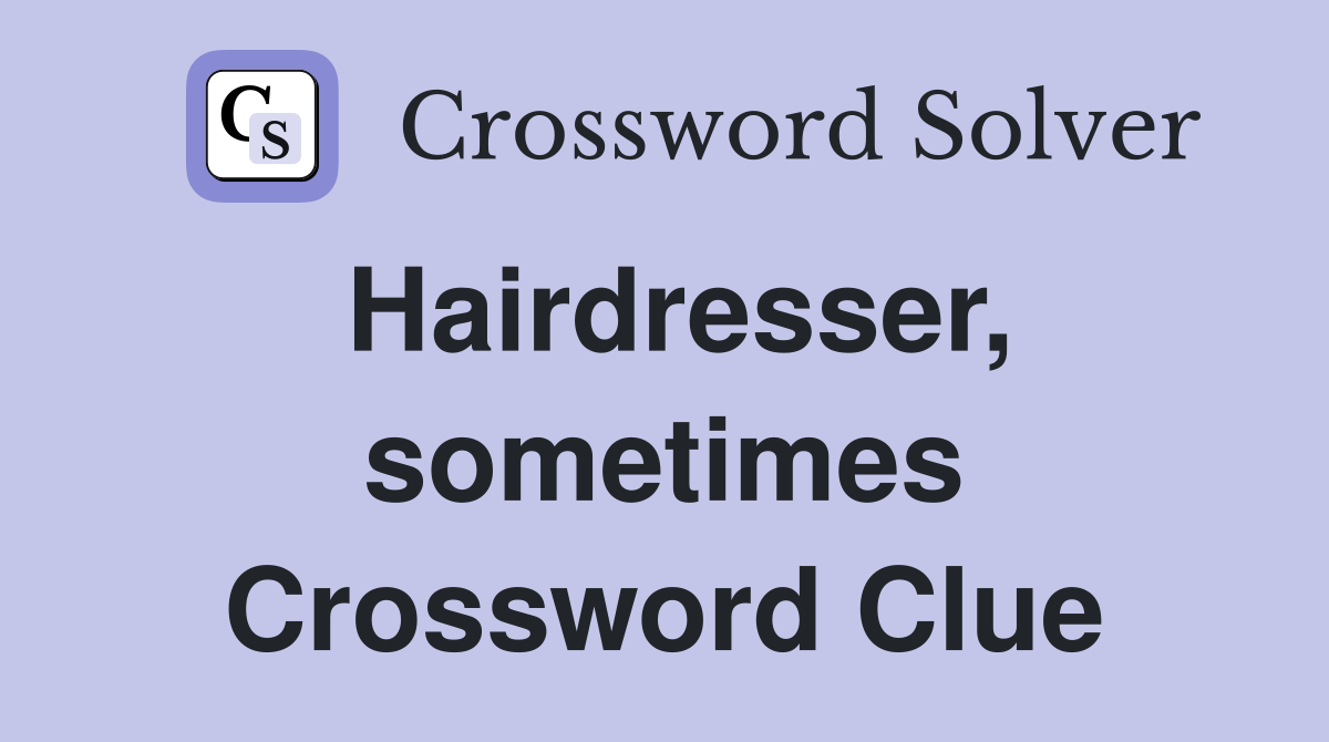 Hairdresser, sometimes Crossword Clue