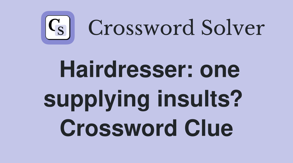 Hairdresser: one supplying insults?  Crossword Clue