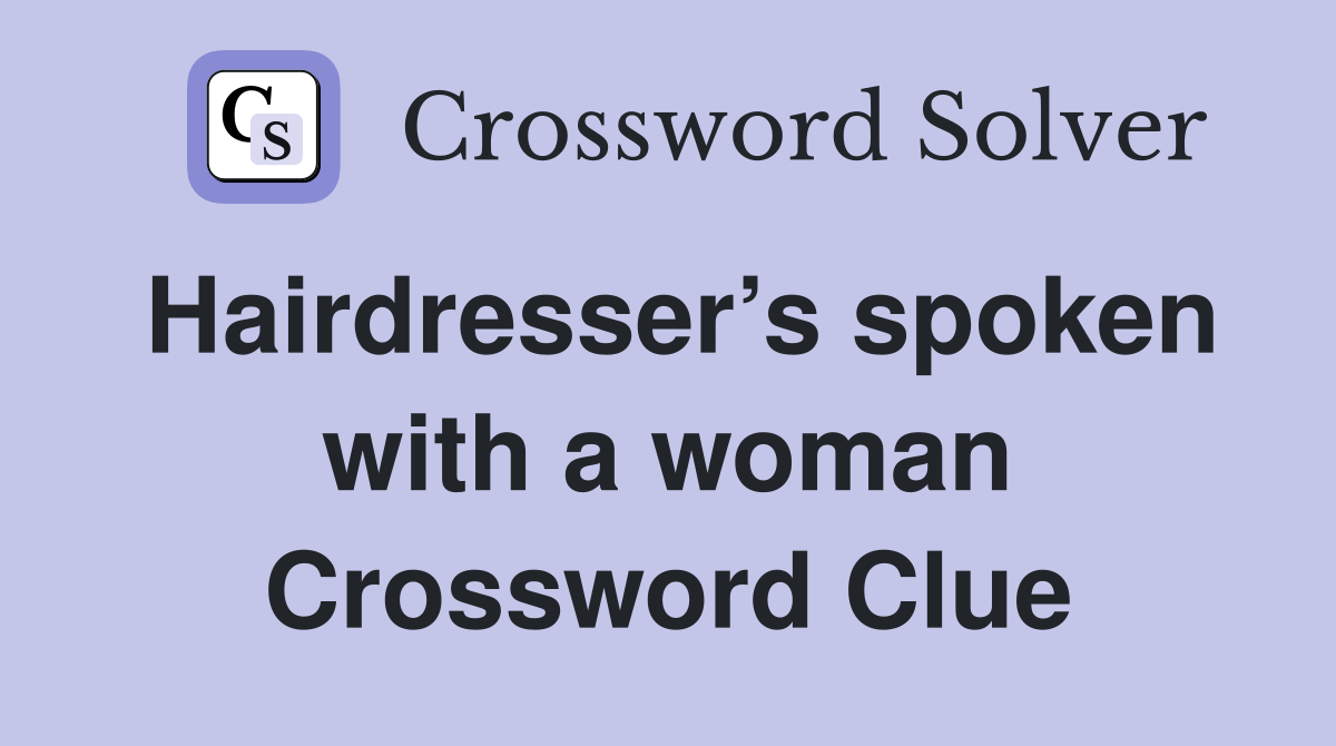 Hairdresser’s spoken with a woman Crossword Clue