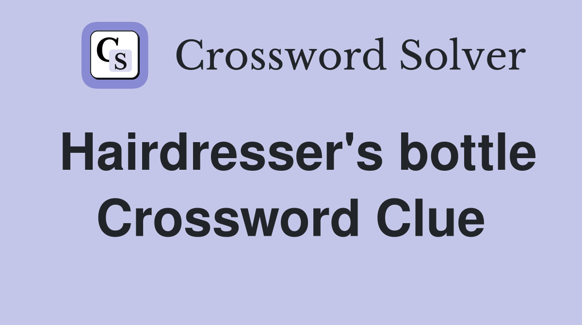 Hairdresser's bottle Crossword Clue