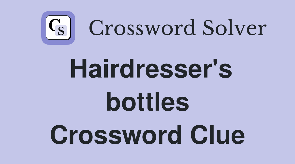 Hairdresser's bottles Crossword Clue