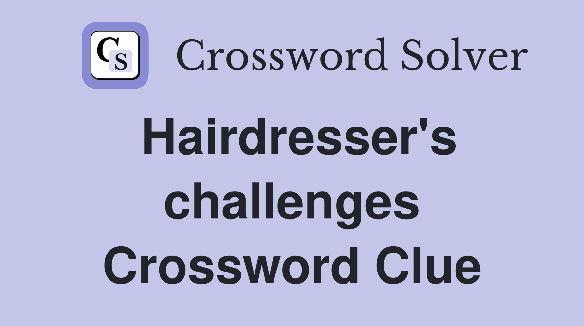 Hairdresser's challenges Crossword Clue