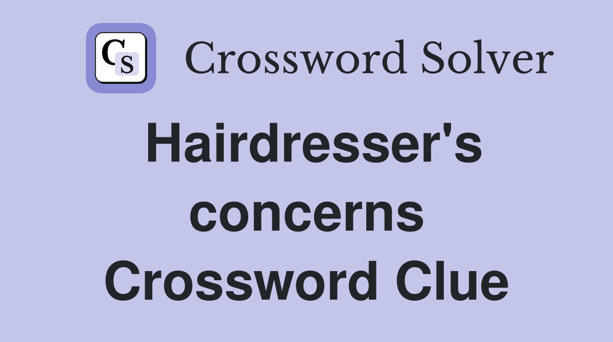 Hairdresser's concerns Crossword Clue