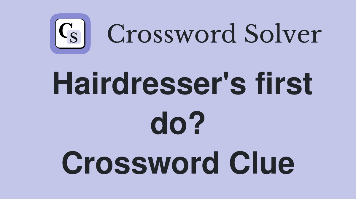 Hairdresser's first do? Crossword Clue