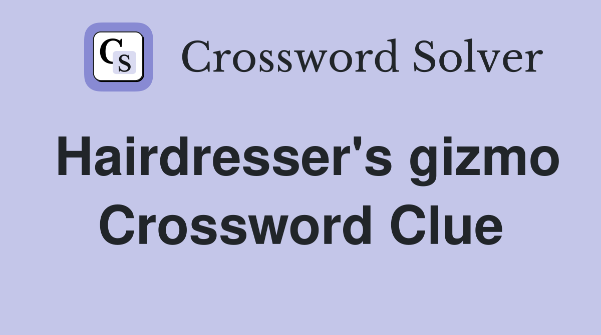Hairdresser's gizmo Crossword Clue