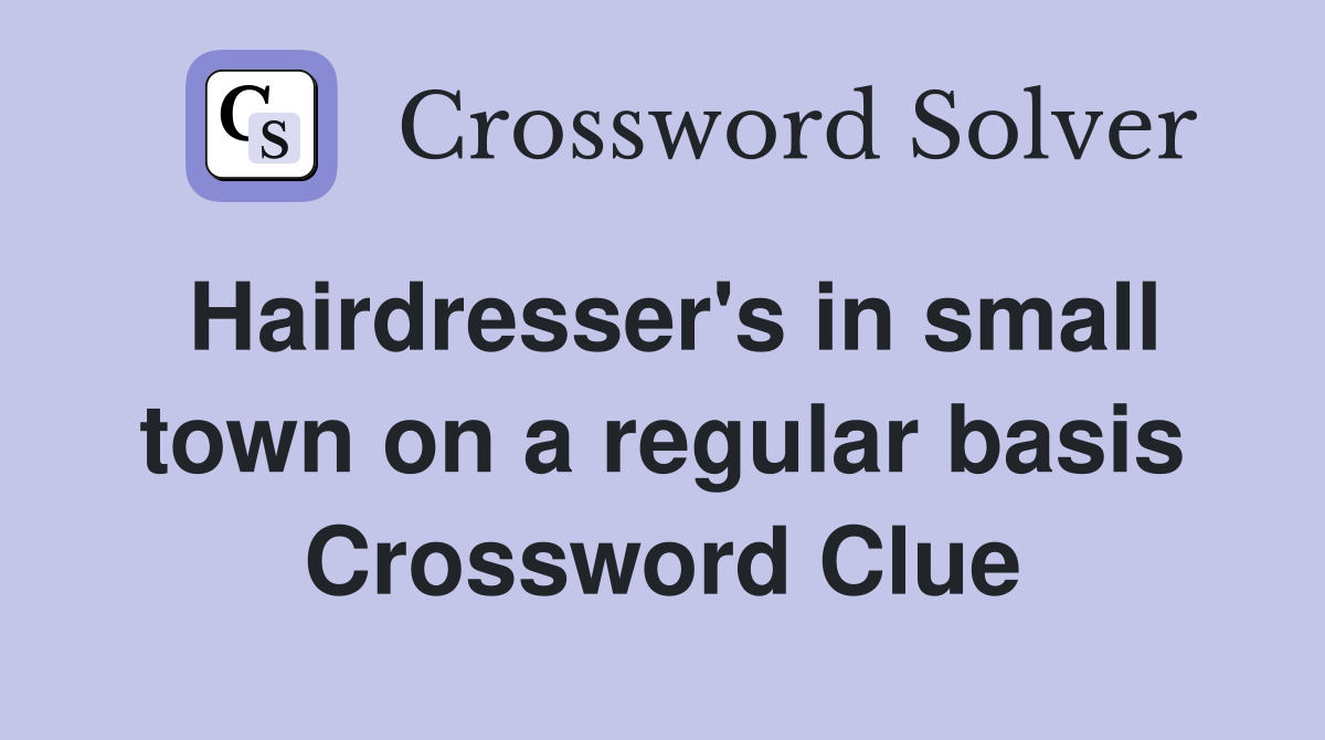 Hairdresser's in small town on a regular basis Crossword Clue