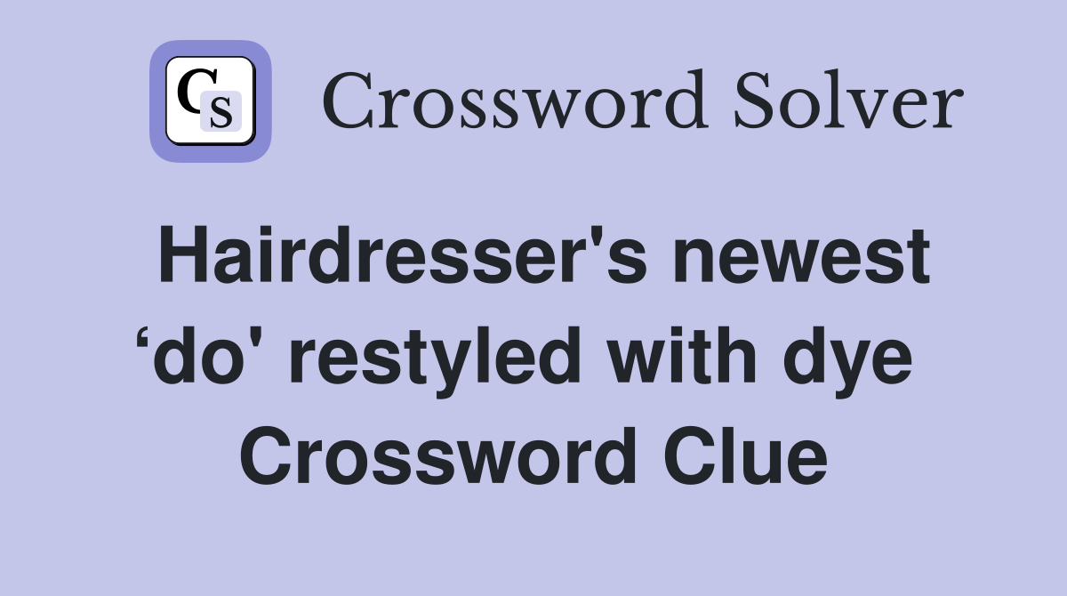 Hairdresser's newest ‘do' restyled with dye  Crossword Clue