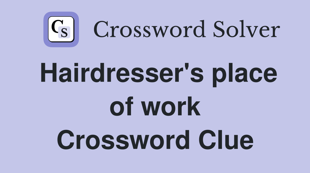 Hairdresser's place of work Crossword Clue