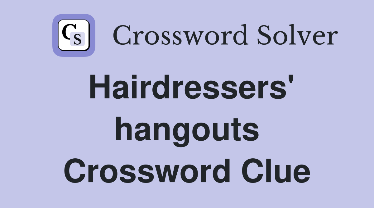 Hairdressers' hangouts Crossword Clue