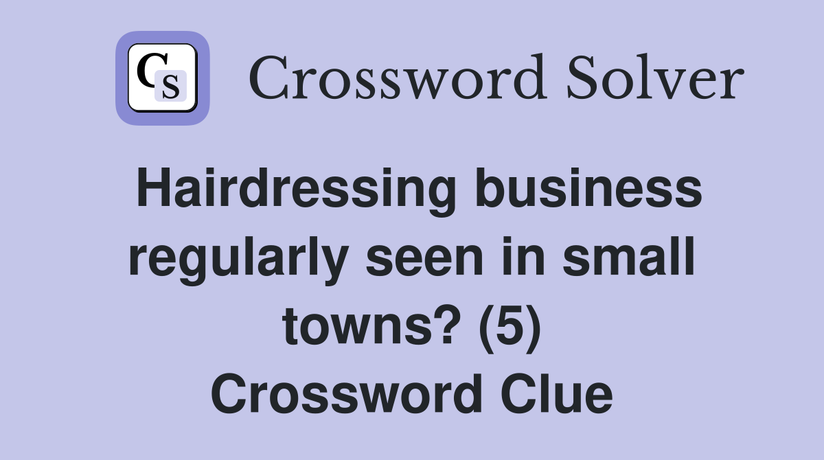 Hairdressing business regularly seen in small towns? (5) Crossword Clue