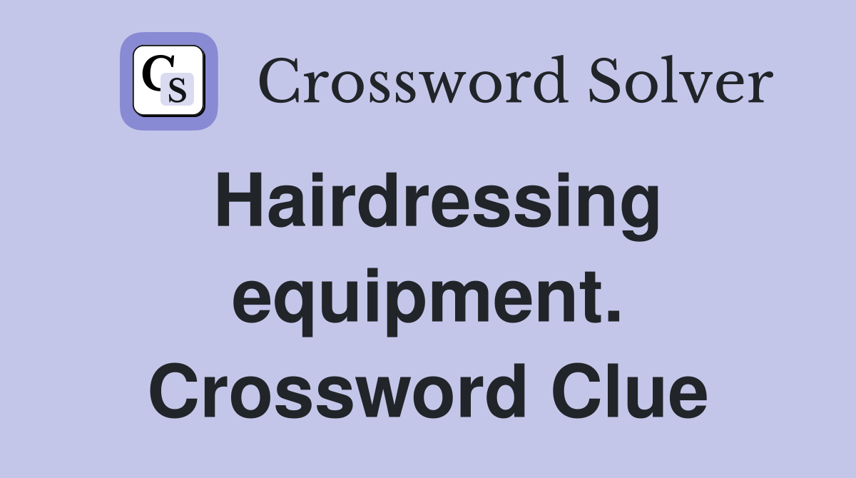 Hairdressing equipment. Crossword Clue