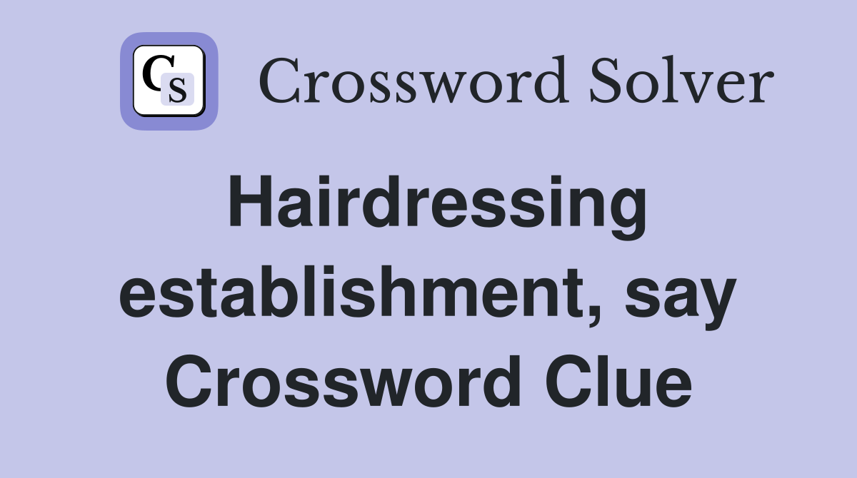 Hairdressing establishment, say Crossword Clue