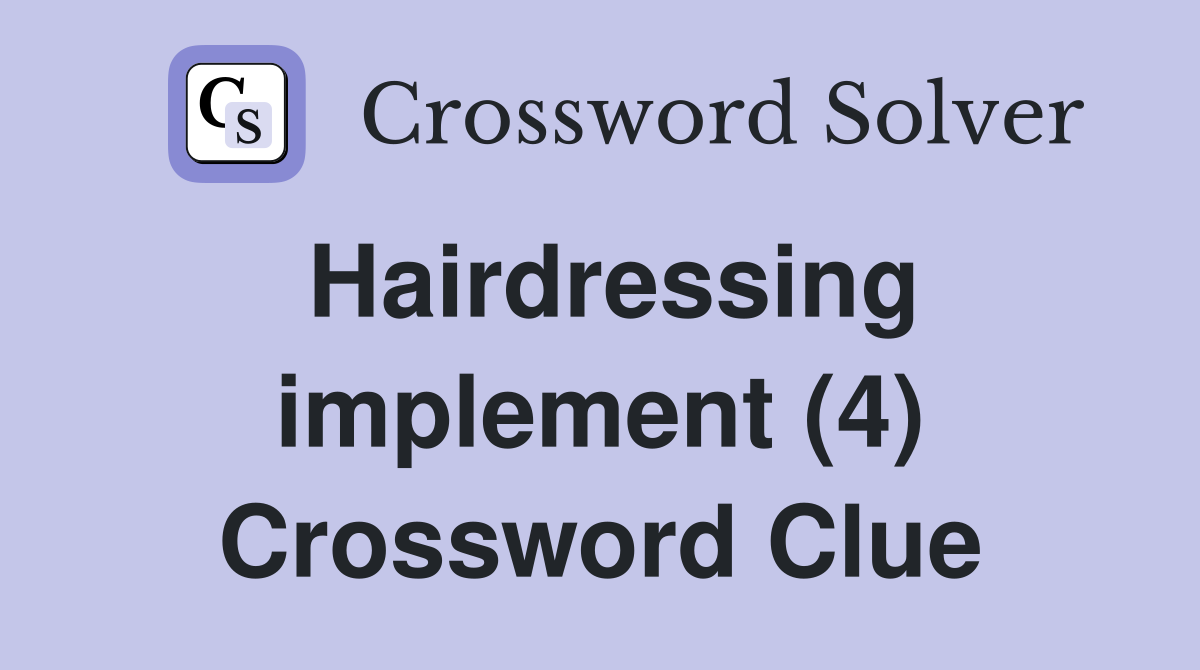 Hairdressing implement (4) Crossword Clue