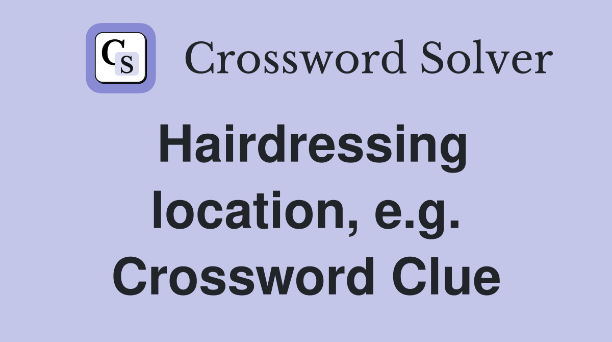 Hairdressing location, e.g. Crossword Clue