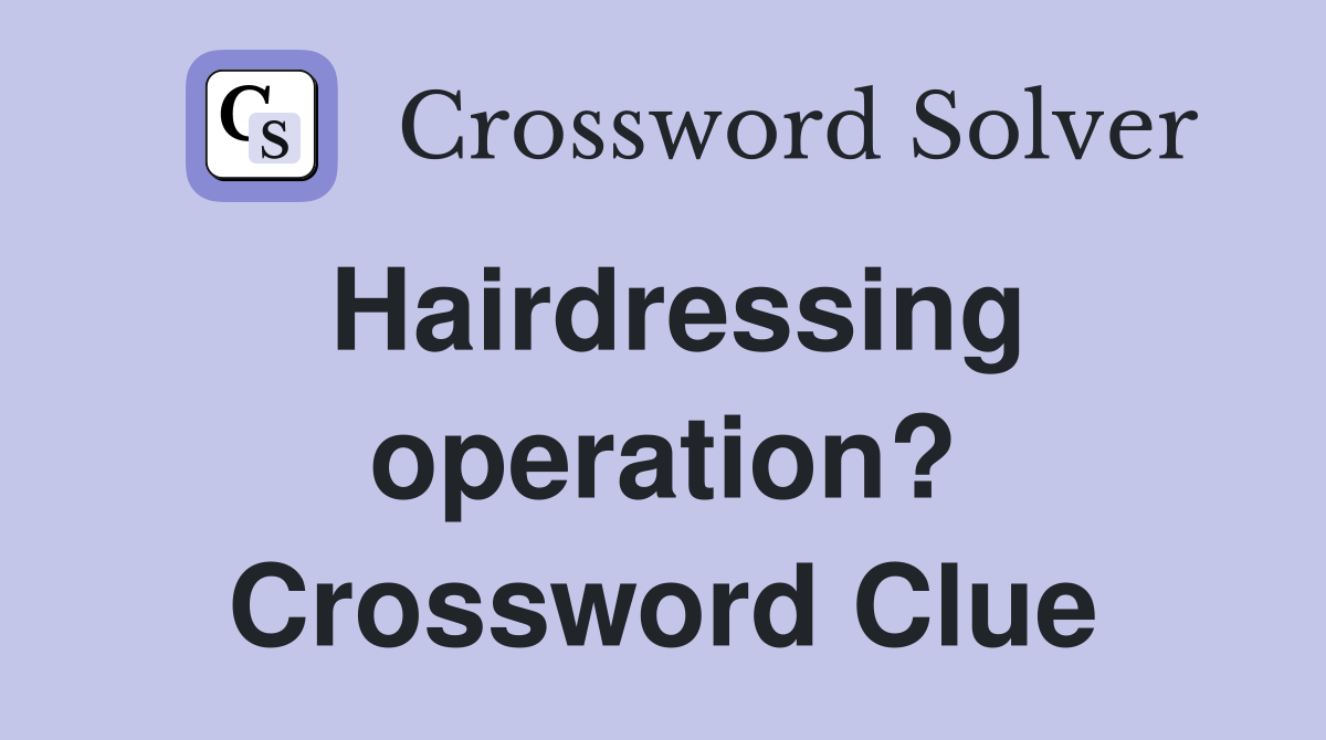 Hairdressing operation? Crossword Clue