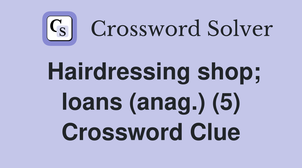 Hairdressing shop; loans (anag.) (5) Crossword Clue