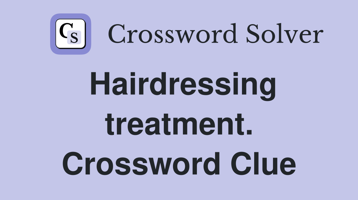 Hairdressing treatment. Crossword Clue