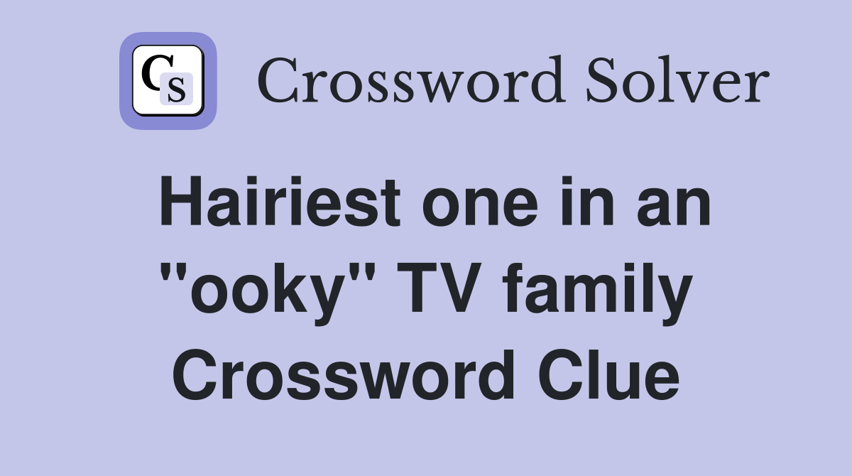 Hairiest one in an "ooky" TV family Crossword Clue