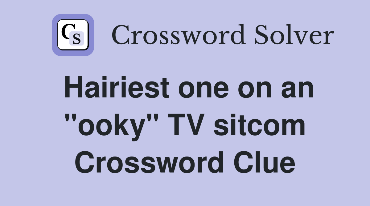 Hairiest one on an "ooky" TV sitcom Crossword Clue