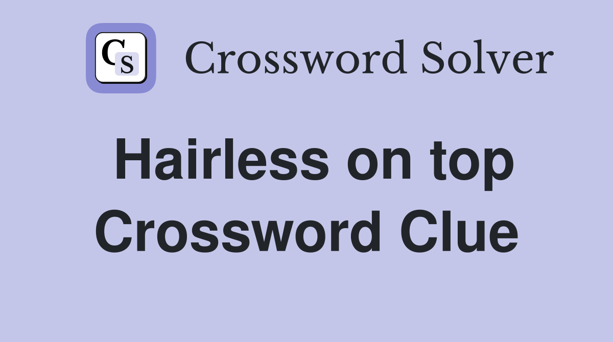 Hairless on top Crossword Clue