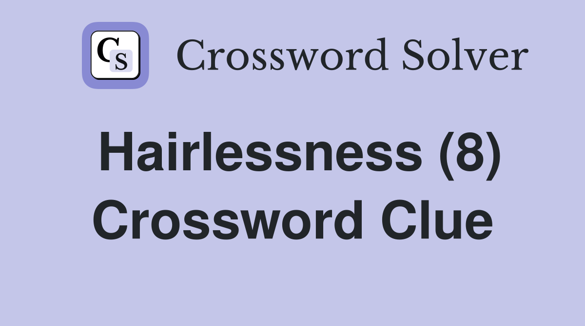 Hairlessness (8) Crossword Clue