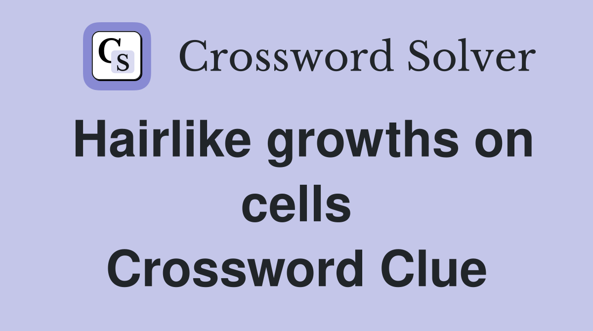 Hairlike growths on cells Crossword Clue