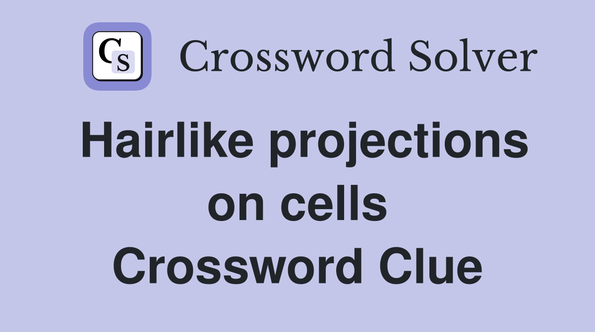 Hairlike projections on cells Crossword Clue