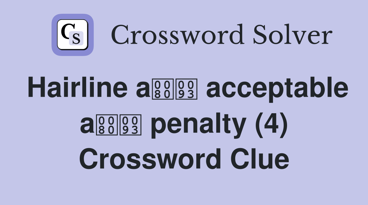Hairline a acceptable a penalty (4) Crossword Clue