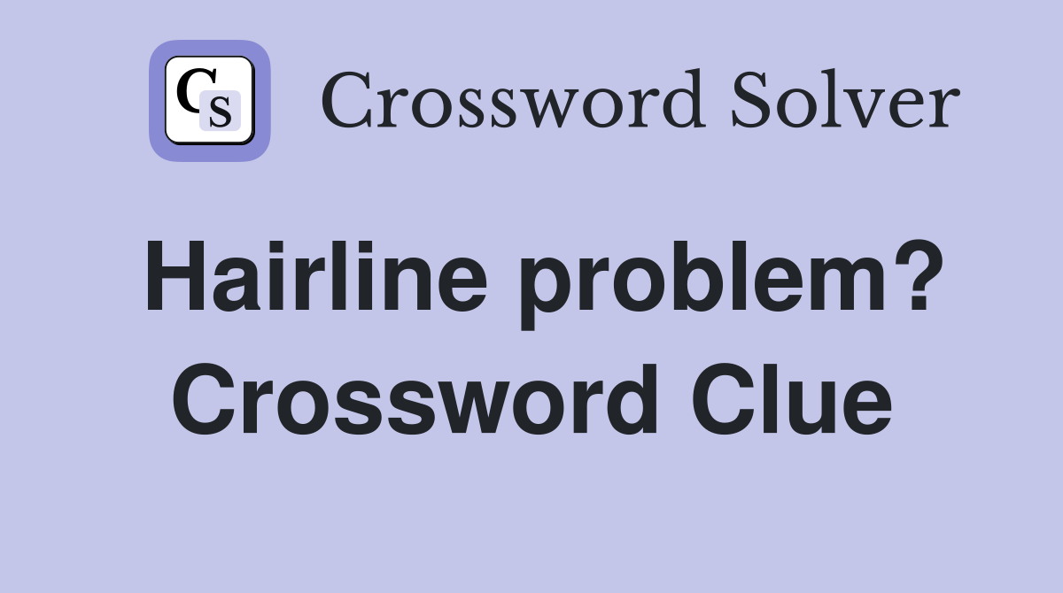 Hairline problem? Crossword Clue