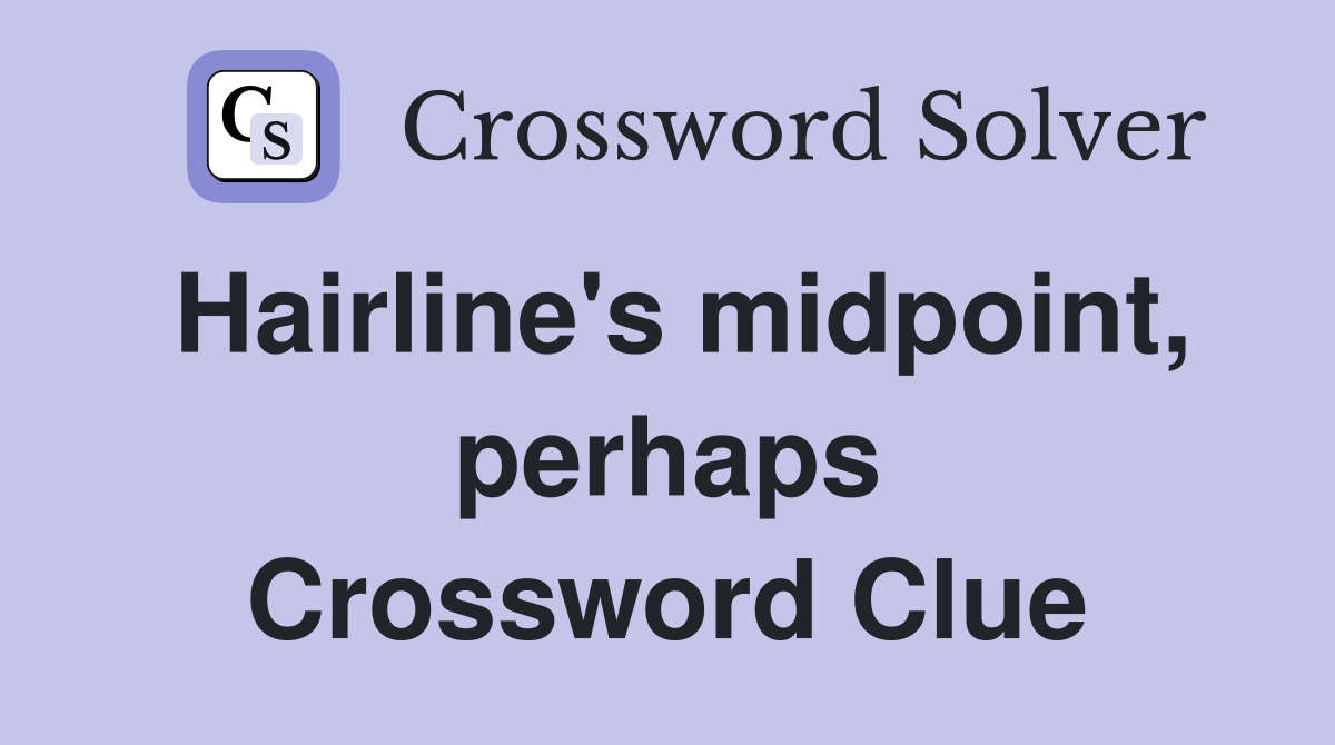 Hairline's midpoint, perhaps Crossword Clue