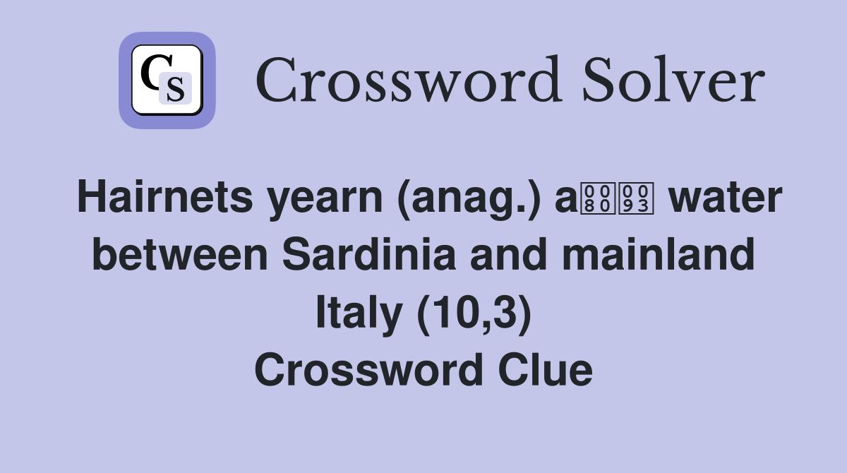 Hairnets yearn (anag.) a water between Sardinia and mainland Italy (10,3) Crossword Clue