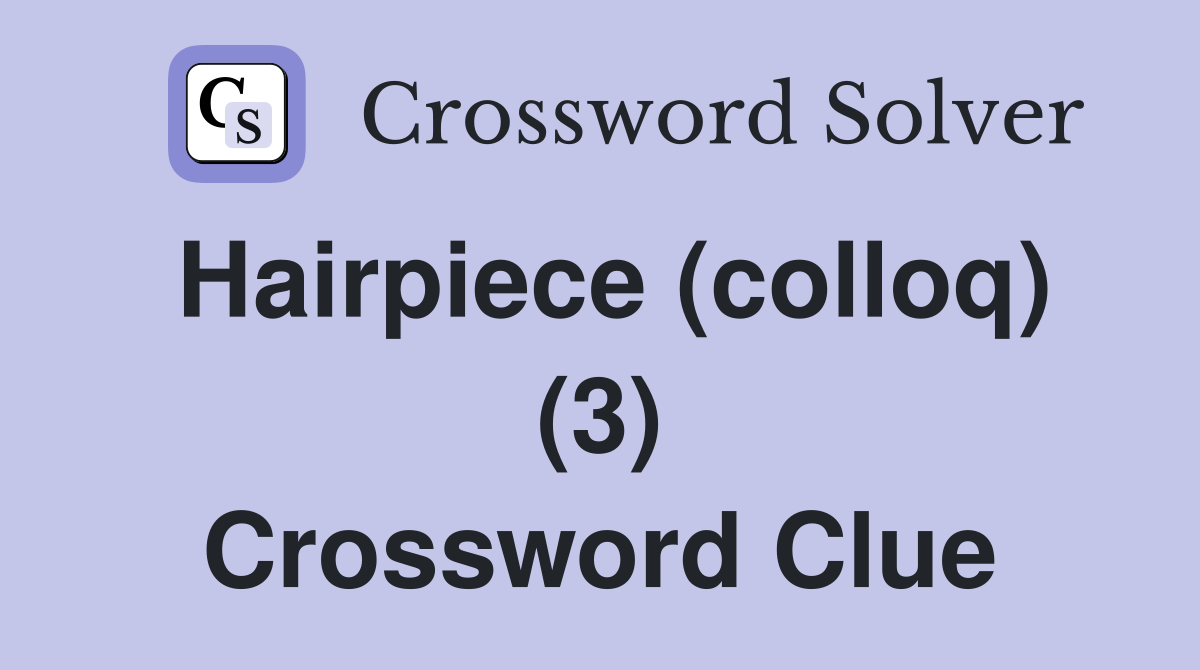 Hairpiece (colloq) (3) Crossword Clue