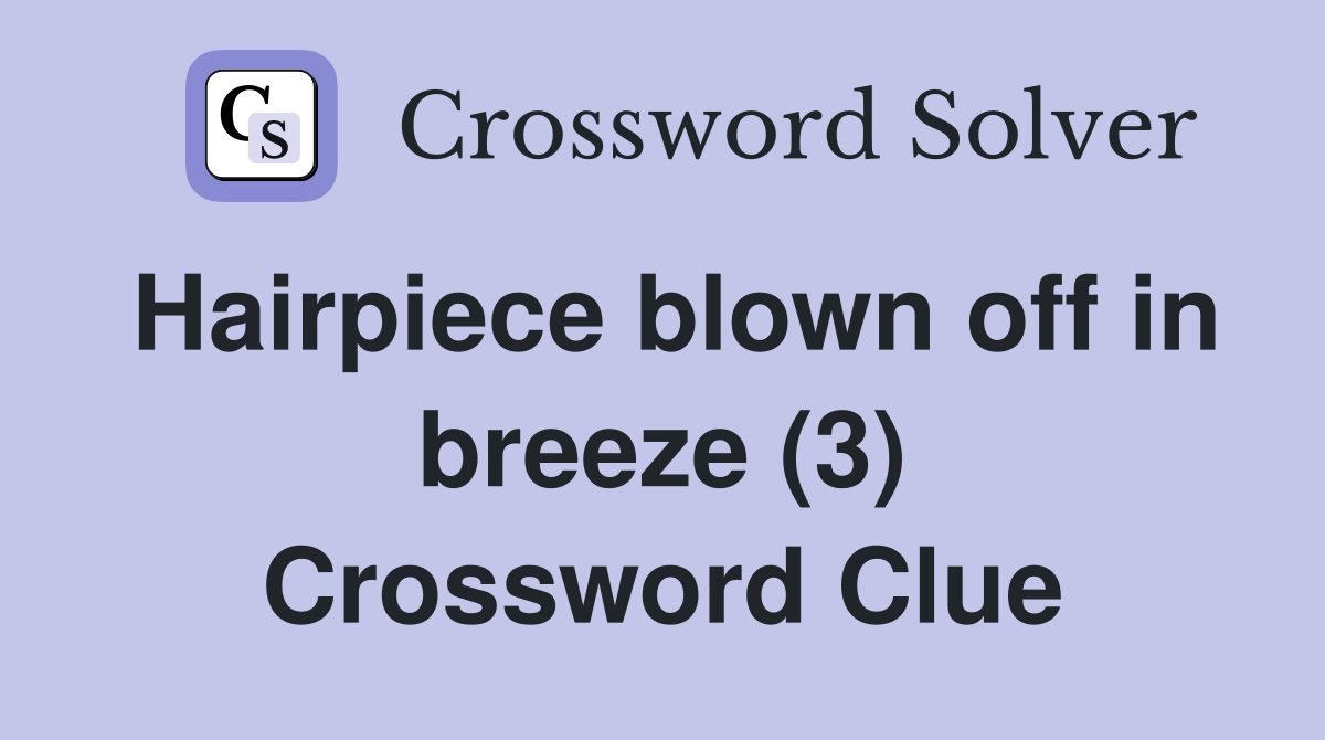 Hairpiece blown off in breeze (3) Crossword Clue