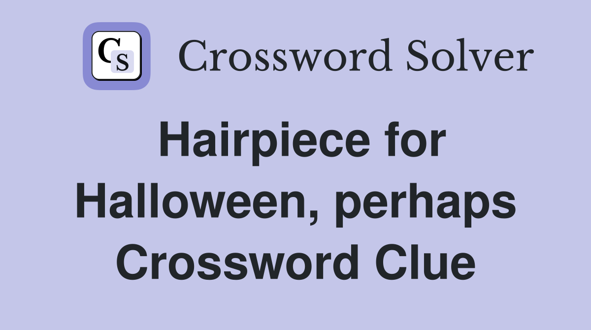 Hairpiece for Halloween, perhaps Crossword Clue