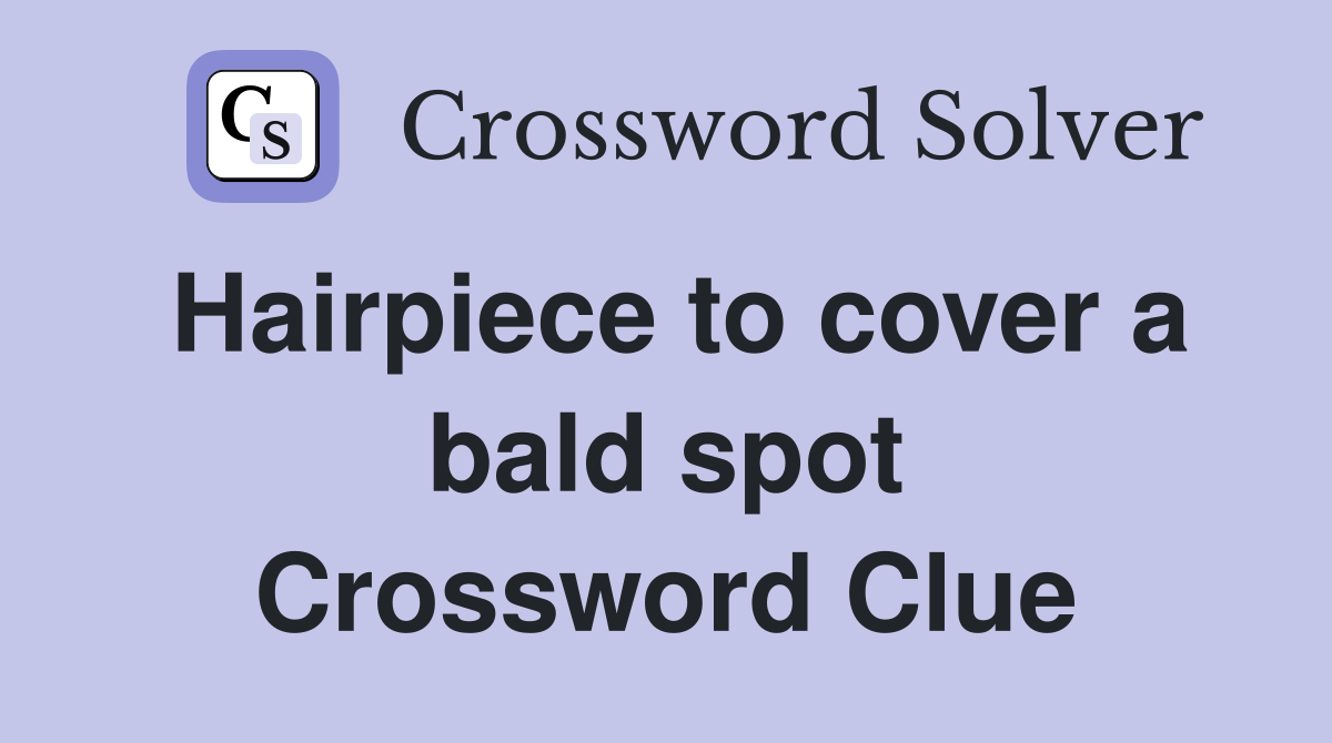 Hairpiece to cover a bald spot Crossword Clue