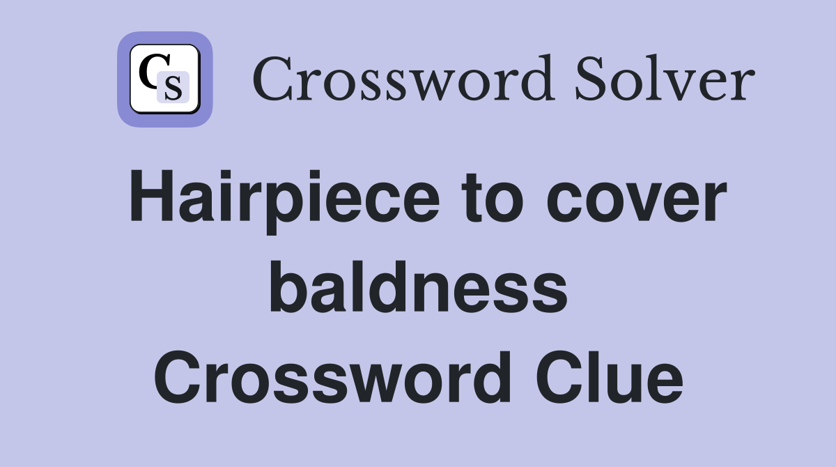 Hairpiece to cover baldness Crossword Clue